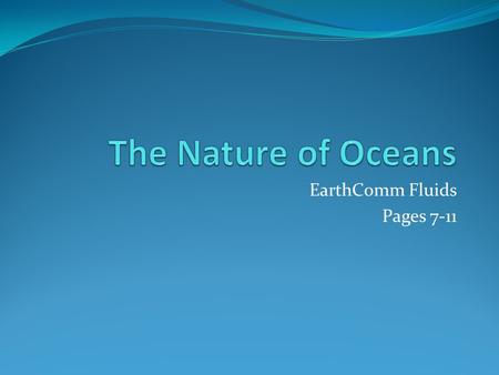 EarthComm Fluids Pages 7-11. Oceans of the World There are 4 large oceans on Earth (Atlantic, Pacific, Indian, Antarctic) All oceans have land borders.