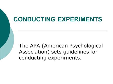 CONDUCTING EXPERIMENTS The APA (American Psychological Association) sets guidelines for conducting experiments.