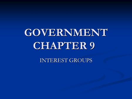 GOVERNMENT CHAPTER 9 INTEREST GROUPS.