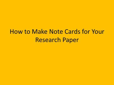 How to Make Note Cards for Your Research Paper. What is a note card? A note card contains a selected piece of information that you intend to use in your.