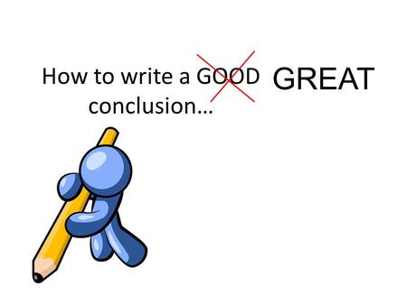 How to write a GOOD conclusion… GREAT. Re-state the Question/Problem Statement Examples: 1. In science class, we performed an experiment to find out if.