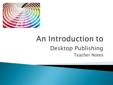 Desktop Publishing Teacher Notes. Origins of Desktop Publishing DTP revolution began in 1985 Started by publishing company executive Paul Brainerd Utilized.
