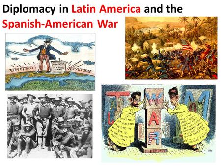 Diplomacy in Latin America and the Spanish-American War.
