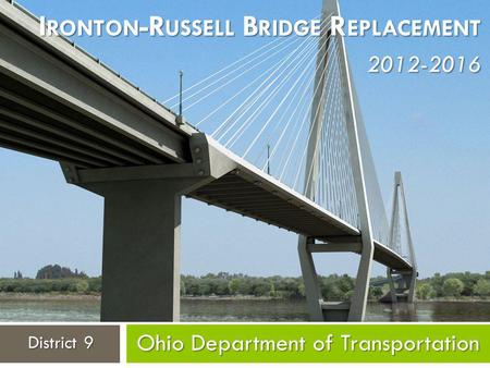 Ohio Department of Transportation District 9 I RONTON -R USSELL B RIDGE R EPLACEMENT 2012-2016.