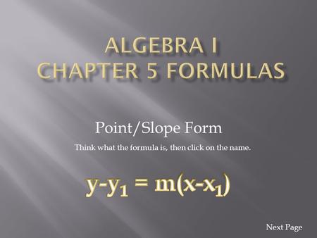 Point/Slope Form Think what the formula is, then click on the name. Next Page.