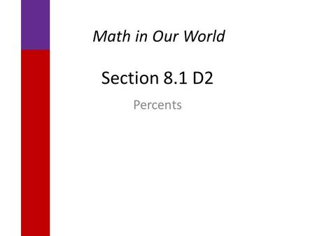 Section 8.1 D2 Percents Math in Our World. Learning Objectives  Find percent increase or decrease.  Evaluate the validity of claims based on percents.