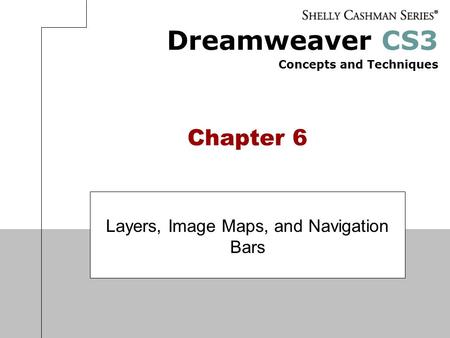 Dreamweaver CS3 Concepts and Techniques Chapter 6 Layers, Image Maps, and Navigation Bars.