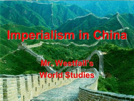 Imperialism in China Mr. Westfall’s World Studies.