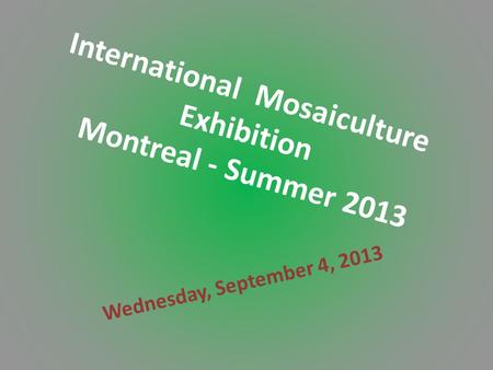 International Mosaiculture Exhibition Montreal - Summer 2013 Wednesday, September 4, 2013.