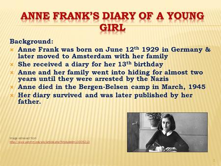 Background:  Anne Frank was born on June 12 th 1929 in Germany & later moved to Amsterdam with her family  She received a diary for her 13 th birthday.