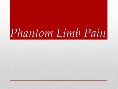 Phantom Limb Pain. Learning Targets: Discuss and analyze the occurrence of phantom limb phenomenon Analyze the theories that explain phantom limb pain.
