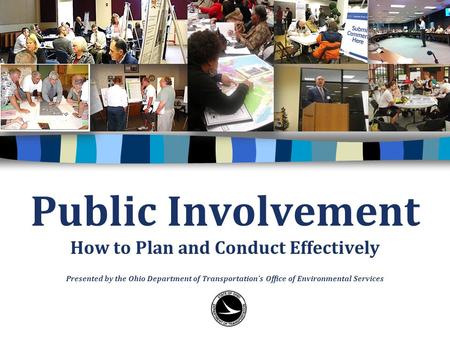 Public Involvement How to Plan and Conduct Effectively Presented by the Ohio Department of Transportation’s Office of Environmental Services.
