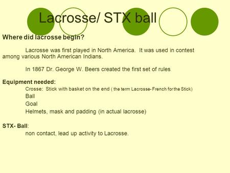 Lacrosse/ STX ball Where did lacrosse begin? Lacrosse was first played in North America. It was used in contest among various North American Indians. In.