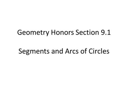 Geometry Honors Section 9.1 Segments and Arcs of Circles