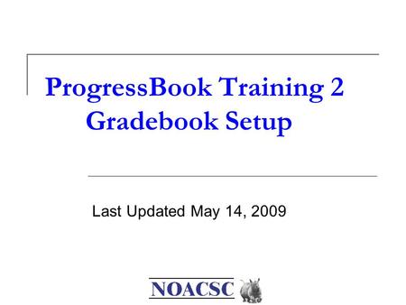 ProgressBook Training 2 Gradebook Setup Last Updated May 14, 2009.