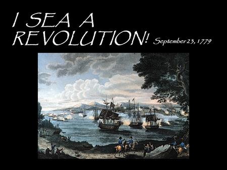 I SEA A REVOLUTION! September 23, 1779. - British set up a blockade!!! Stops reinforcements information and supplies - U.S. Navy fails (13 ships go unfinished.