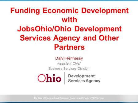 The State of Ohio is an Equal Opportunity Employer and Provider of ADA Services Funding Economic Development with JobsOhio/Ohio Development Services Agency.