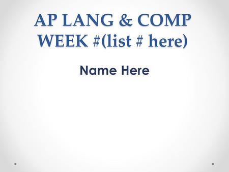 AP LANG & COMP WEEK #(list # here) Name Here. WORD 1 (put it here) Part of speech / definition Quality example sentence found elsewhere (book, internet,