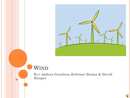 W IND B y: Andrea Goodson, Brittany Donna & David Hooper.