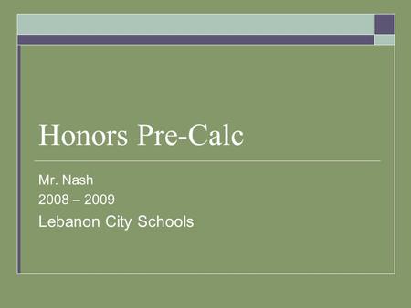Honors Pre-Calc Mr. Nash 2008 – 2009 Lebanon City Schools.