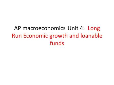 AP macroeconomics Unit 4: Long Run Economic growth and loanable funds