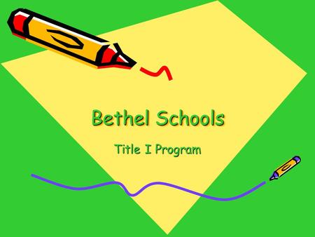 Bethel Schools Bethel Schools Title I Program. Parent Meeting Title I Selection of Students Multi-criteria Checklist Communication L.A.T. Classroom Procedures.