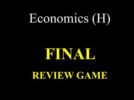 Economics (H) FINAL REVIEW GAME DEMAND SIDE SUPPLY SIDEMARKET Equilibrium TERMSCHAPTER 9 STUFF MISC 10 20 30 40 50 60 70 80 90 100.