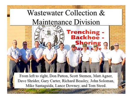 Wastewater Collection & Maintenance Division From left to right, Don Patton, Scott Stemen, Matt Agner, Dave Shrider, Gary Carter, Richard Beasley, John.