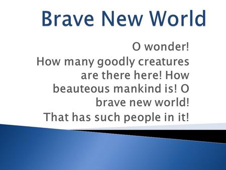 O wonder! How many goodly creatures are there here! How beauteous mankind is! O brave new world! That has such people in it!