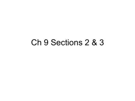 Ch 9 Sections 2 & 3.