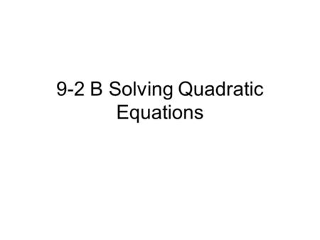 9-2 B Solving Quadratic Equations