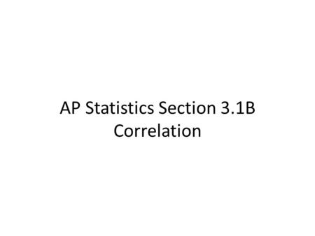 AP Statistics Section 3.1B Correlation