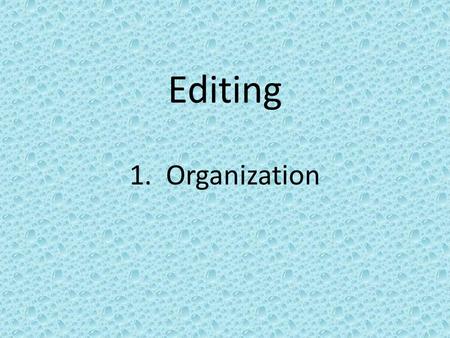 Editing 1. Organization.