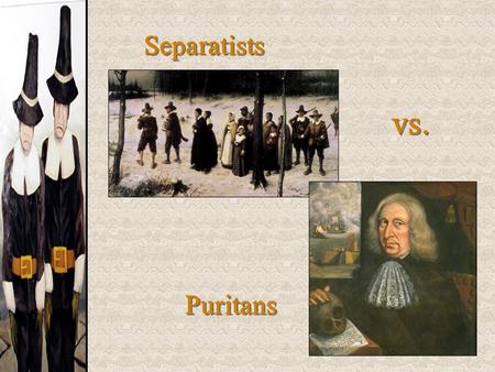 Separatists vs. Puritans. Puritanism Puritans:  Want to totally reform [purify] the Church of England.