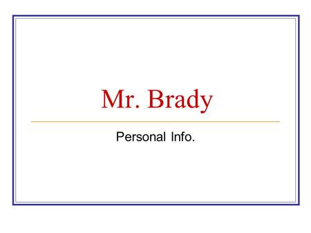 Mr. Brady Personal Info.. 1. Full name – James Anthony Brady 2. Jim: Born in St. Louis, Missouri in 1970. 2 nd favorite team.