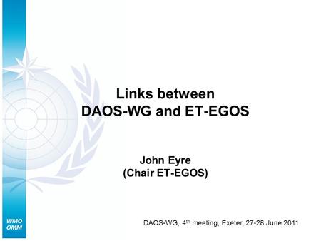 1 Links between DAOS-WG and ET-EGOS John Eyre (Chair ET-EGOS) DAOS-WG, 4 th meeting, Exeter, 27-28 June 2011.