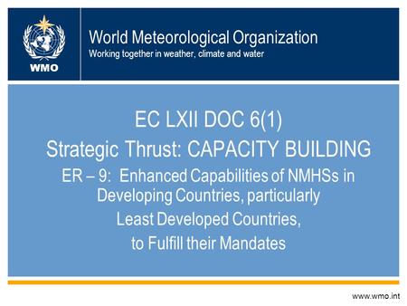 World Meteorological Organization Working together in weather, climate and water EC LXII DOC 6(1) Strategic Thrust: CAPACITY BUILDING ER – 9: Enhanced.