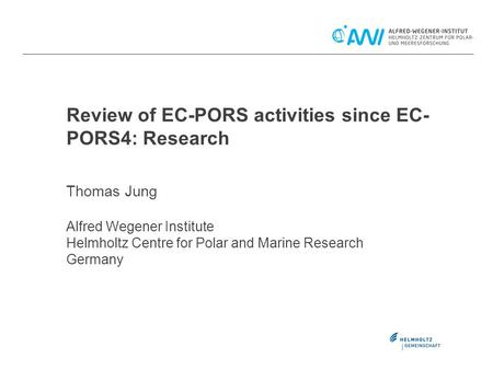 Review of EC-PORS activities since EC- PORS4: Research Thomas Jung Alfred Wegener Institute Helmholtz Centre for Polar and Marine Research Germany.