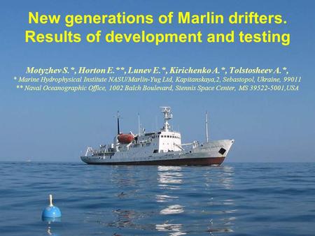 New generations of Marlin drifters. Results of development and testing Motyzhev S.*, Horton E.**, Lunev E.*, Kirichenko A.*, Tolstosheev A.*, * Marine.