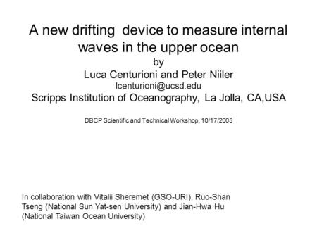A new drifting device to measure internal waves in the upper ocean by Luca Centurioni and Peter Niiler Scripps Institution of Oceanography,