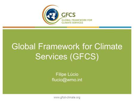 Global Framework for Climate Services (GFCS) Filipe Lúcio