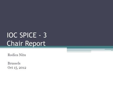 IOC SPICE - 3 Chair Report Rodica Nitu Brussels Oct 15, 2012.