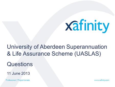 University of Aberdeen Superannuation & Life Assurance Scheme (UASLAS) Questions 11 June 2013.