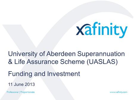University of Aberdeen Superannuation & Life Assurance Scheme (UASLAS) Funding and Investment 11 June 2013.