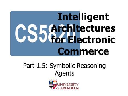 Intelligent Architectures for Electronic Commerce Part 1.5: Symbolic Reasoning Agents.
