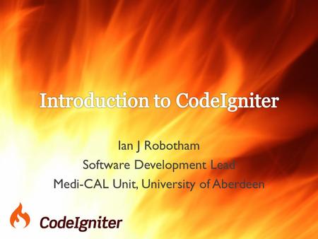 Ian J Robotham Software Development Lead Medi-CAL Unit, University of Aberdeen.