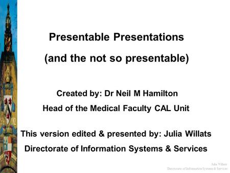 Directorate of Information Systems & Services Julia Willats Created by: Dr Neil M Hamilton Head of the Medical Faculty CAL Unit This version edited &