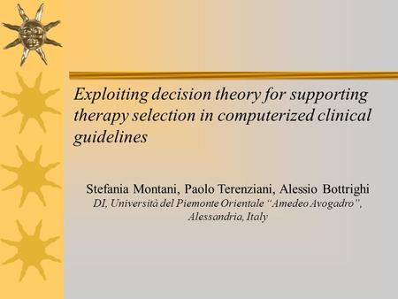 Exploiting decision theory for supporting therapy selection in computerized clinical guidelines Stefania Montani, Paolo Terenziani, Alessio Bottrighi DI,