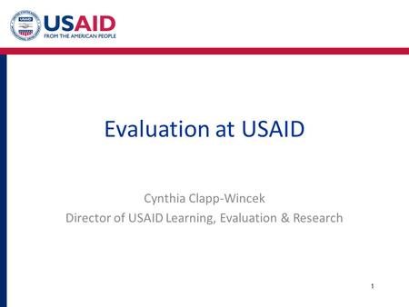 Evaluation at USAID Cynthia Clapp-Wincek Director of USAID Learning, Evaluation & Research 1.