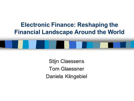 Electronic Finance: Reshaping the Financial Landscape Around the World Stijn Claessens Tom Glaessner Daniela Klingebiel.